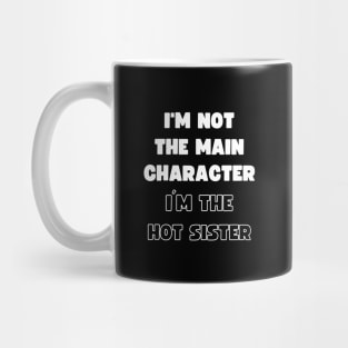 I'M NOT THE MAIN CHARACTER, I'M THE HOT SISTER Mug